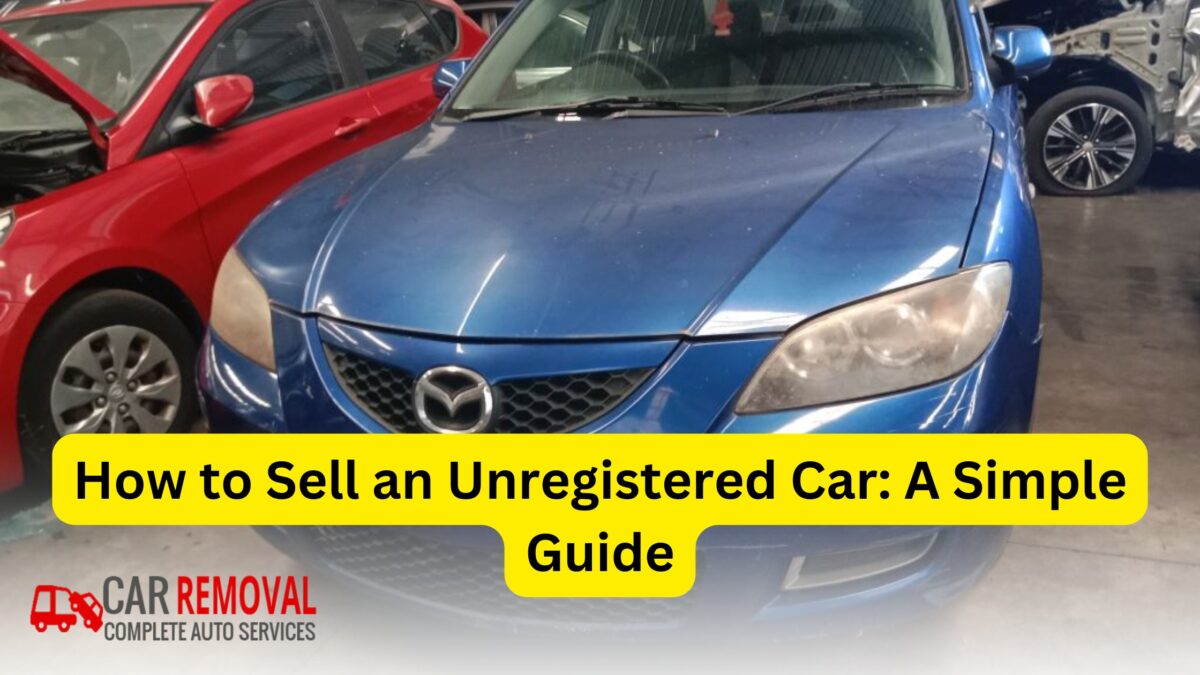 How to Sell an Unregistered Car A Simple Guide for Australians